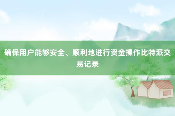 确保用户能够安全、顺利地进行资金操作比特派交易记录