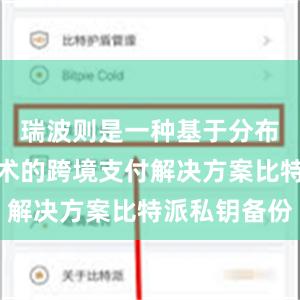 瑞波则是一种基于分布式账本技术的跨境支付解决方案比特派私钥备份