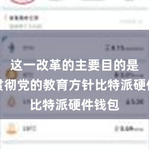 这一改革的主要目的是全面贯彻党的教育方针比特派硬件钱包