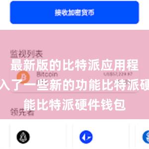 最新版的比特派应用程序还加入了一些新的功能比特派硬件钱包