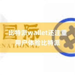 比特派wallet还注重用户体验比特派