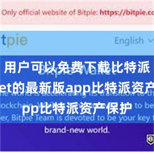 用户可以免费下载比特派wallet的最新版app比特派资产保护