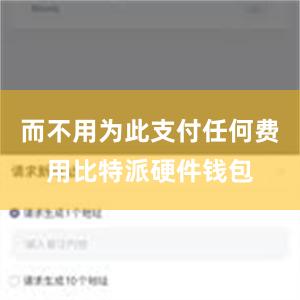 而不用为此支付任何费用比特派硬件钱包